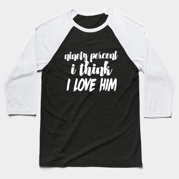 90% I think I love him - Funny/Humor 90 Day Fiance TV Quotes Baseball T-Shirt by DankFutura